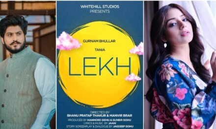 ‘Lekh’ …The much anticipated movie of Gurnam Bhullar and Tania finally got a release date