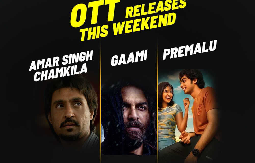 OTT releases this weekend: Amar Singh Chamkila, Gaami & Premalu